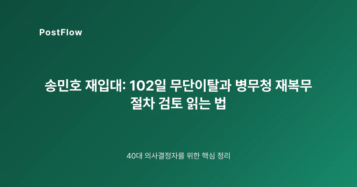 송민호 재입대: 102일 무단이탈과 병무청 재복무 절차 검토 읽는 법