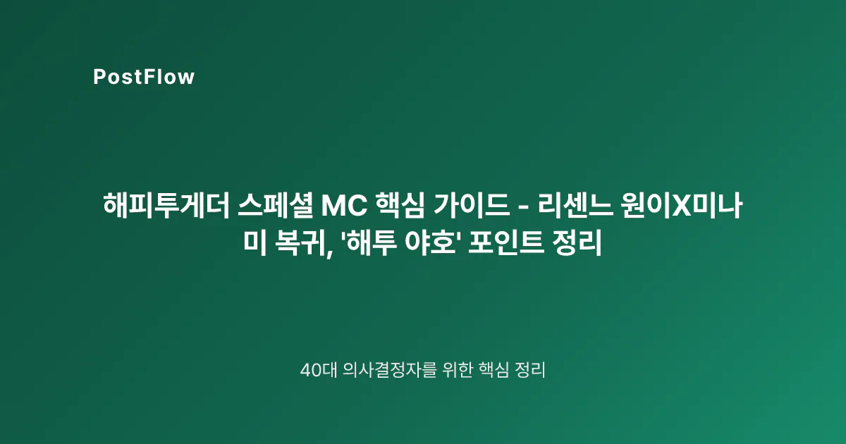 해피투게더 스페셜 MC 핵심 가이드 – 리센느 원이X미나미 복귀, ‘해투 야호’ 포인트 정리